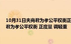 10月31日夫商君为孝公平权衡正度量调轻重决裂阡陌教民耕战（夫商君为孝公平权衡 正度量 调轻重    (1)料中的商君指的是谁 (2)）