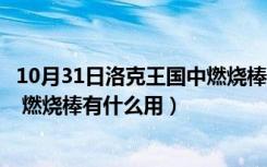 10月31日洛克王国中燃烧棒怎么得（洛克王国燃烧棒怎么得 燃烧棒有什么用）