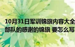 10月31日军训锦旗内容大全表达感谢（学校要送给军训教官部队的感谢的锦旗 要怎么写 最好是对账工）