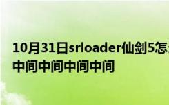 10月31日srloader仙剑5怎么破解求大神中间中间中间中间中间中间中间中间