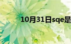 10月31日sqe是什么意思（sqe）