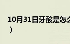 10月31日牙酸是怎么回事（牙酸是怎么回事）