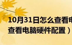 10月31日怎么查看电脑硬件配置参数（怎么查看电脑硬件配置）