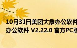 10月31日美团大象办公软件 V2.22.0 官方PC版（美团大象办公软件 V2.22.0 官方PC版功能简介）