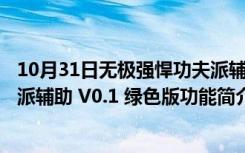 10月31日无极强悍功夫派辅助 V0.1 绿色版（无极强悍功夫派辅助 V0.1 绿色版功能简介）