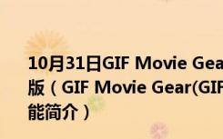 10月31日GIF Movie Gear(GIF制作编辑) V4.3.0 中文绿色版（GIF Movie Gear(GIF制作编辑) V4.3.0 中文绿色版功能简介）