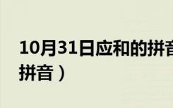 10月31日应和的拼音和意思七年级（应和的拼音）