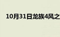 10月31日龙族4风之哀翼（龙族4笔趣阁）