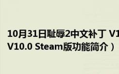 10月31日耻辱2中文补丁 V10.0 Steam版（耻辱2中文补丁 V10.0 Steam版功能简介）