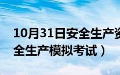 10月31日安全生产资格模拟考试（安考汇安全生产模拟考试）