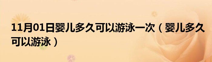 11月01日婴儿多久可以游泳一次（婴儿多久可以游泳）