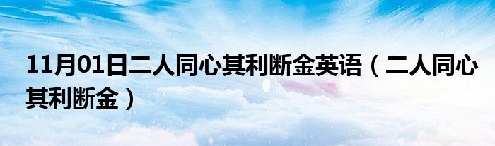 11月01日二人同心其利断金英语（二人同心其利断金）