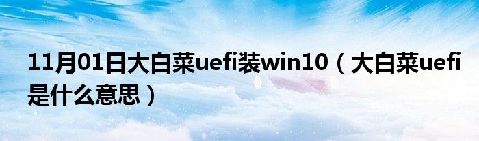 11月01日大白菜uefi装win10（大白菜uefi是什么意思）