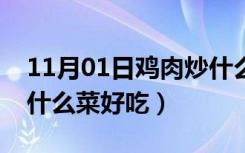 11月01日鸡肉炒什么菜好吃有营养（鸡肉炒什么菜好吃）