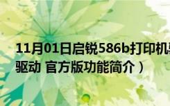 11月01日启锐586b打印机驱动 官方版（启锐586b打印机驱动 官方版功能简介）