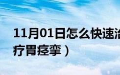 11月01日怎么快速治疗胃痉挛（怎么快速治疗胃痉挛）