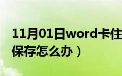 11月01日word卡住了没保存（word卡死没保存怎么办）