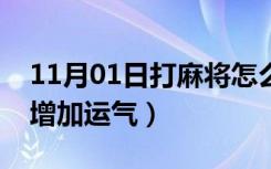 11月01日打麻将怎么增加运气（打麻将怎样增加运气）